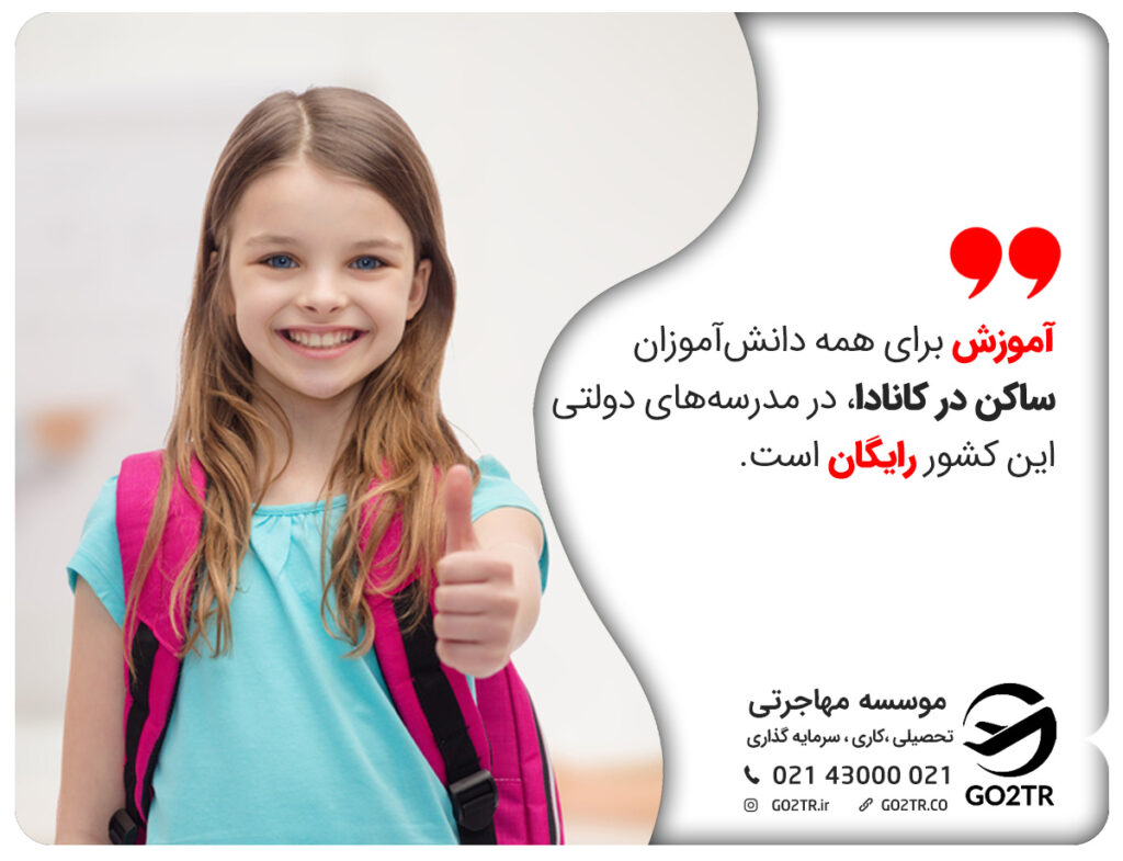 طبق نظام آموزش کانادا، آموزش برای همه دانش‌آموزان ساکن در کانادا، در مدرسه‌های دولتی این کشور رایگان است.