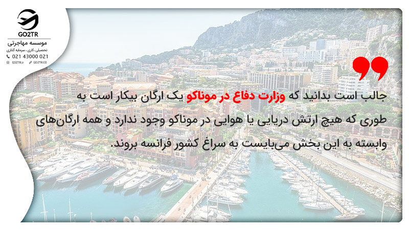 جالب است بدانید که وزارت دفاع در موناکو یک ارگان بیکار است به طوری که هیچ ارتش دریایی یا هوایی در موناکو وجود ندارد و همه ارگان‌های وابسته به این بخش می‌بایست به سراغ کشور فرانسه بروند.